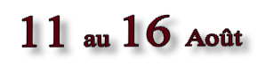 11 au 16 Août
