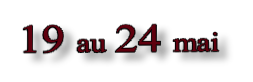19 au 24 mai